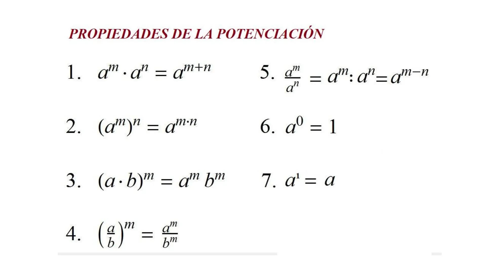POTENCIACIÓN DE
NÚMEROS NATURALES
EJERCICIOS 1. aman = am+n
PROPIEDADES DE LA POTENCIACIÓN
am
5. — = a": a" = am-n
an
2. (am)n = am.n
6. a =