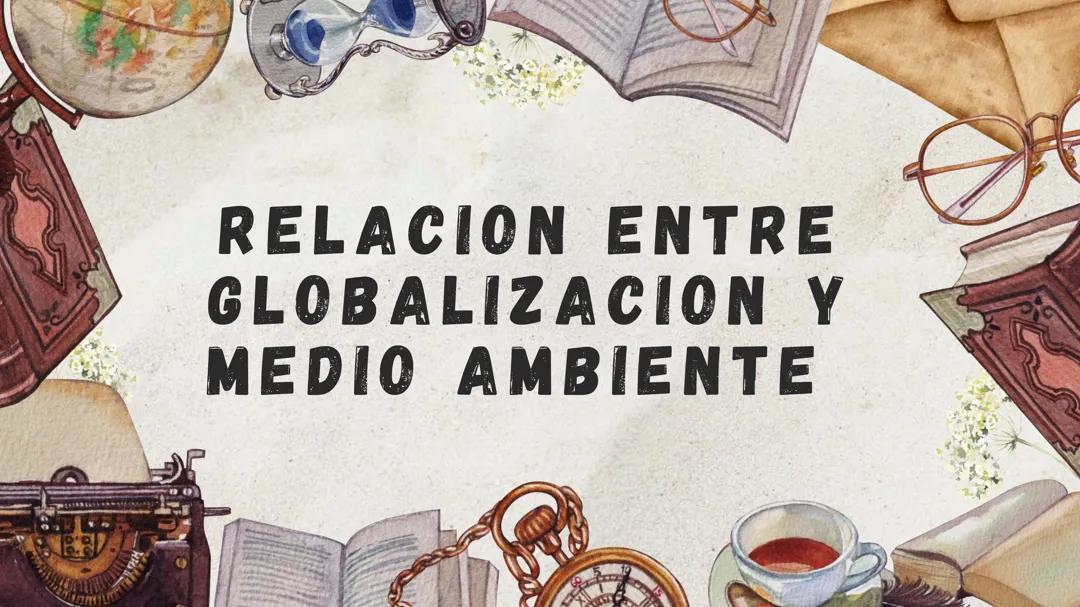 Relación entre globalización y medio ambiente 