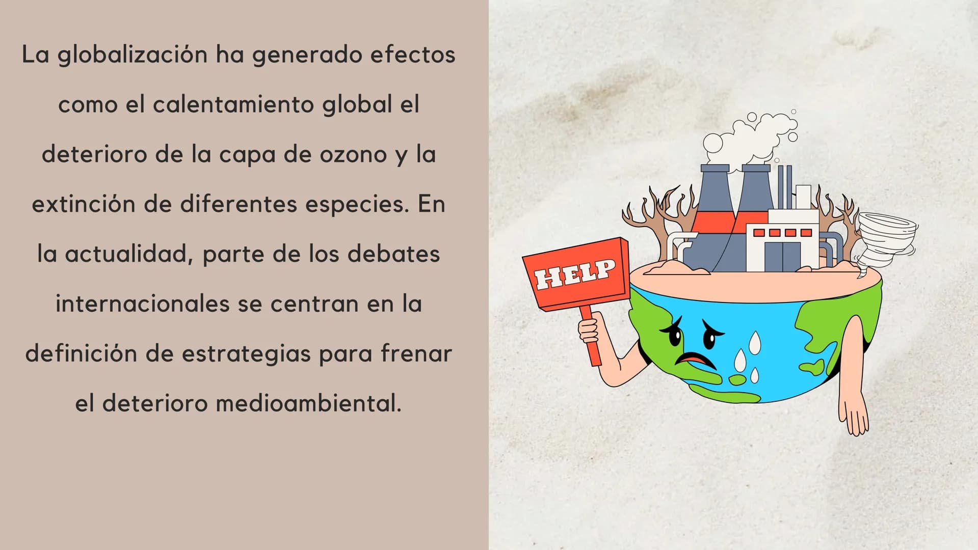 RELACION ENTRE
GLOBALIZACION Y
MEDIO AMBIENTE La globalización ha generado efectos
como el calentamiento global el
deterioro de la capa de o
