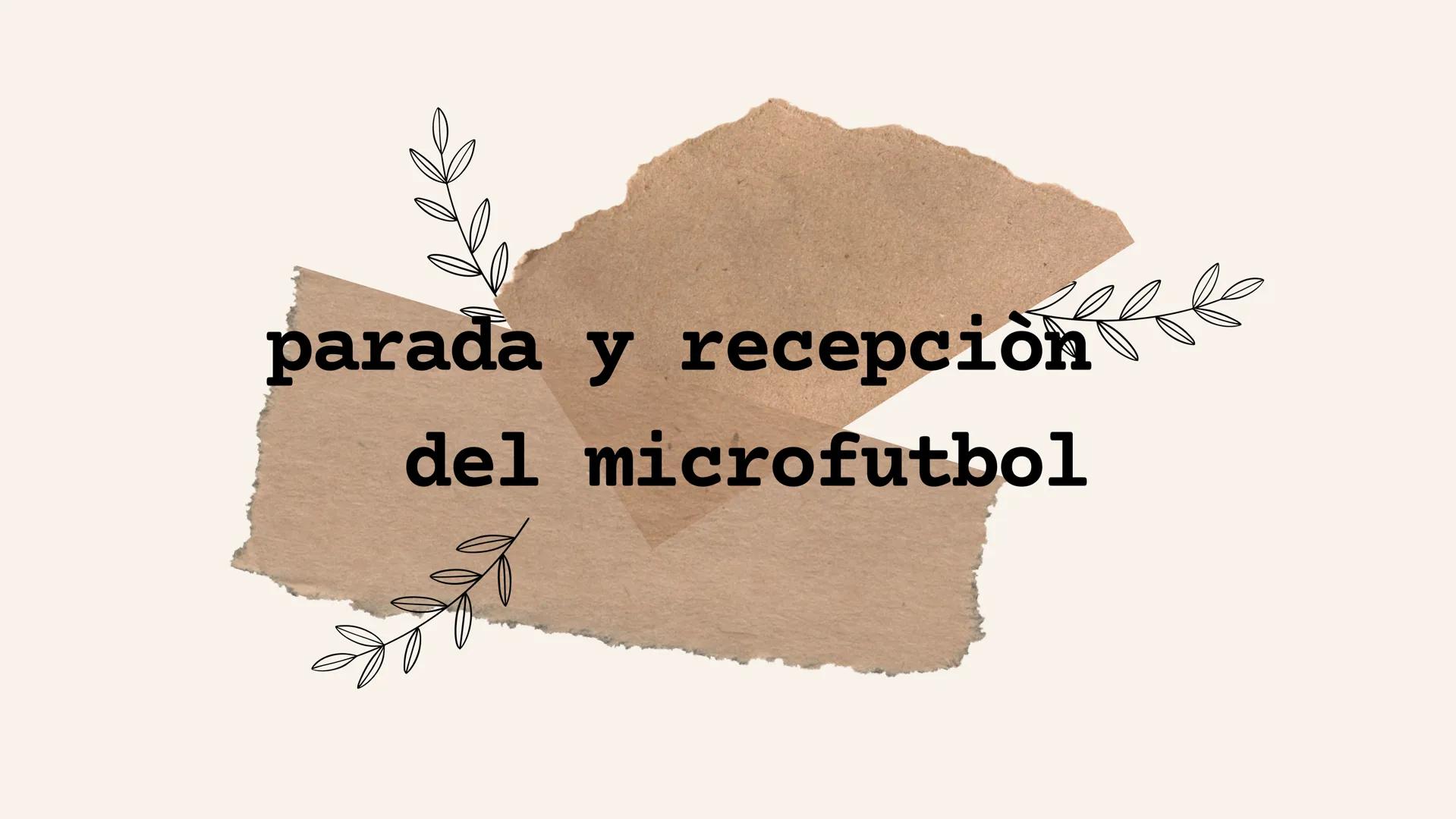 parada y recepción
del microfutbol # QUE ES LA
RECEPCION

Es una acción muy utilizada
durante un partido, con el
objetivo de recibir el
baló