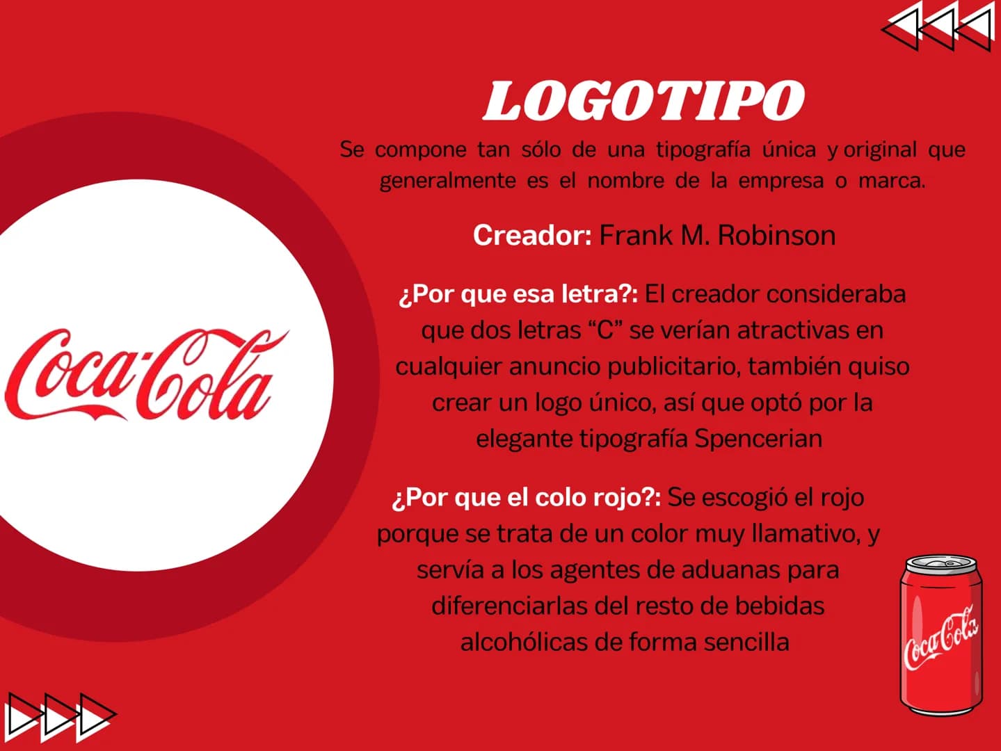 Coca-Cola
LOGOTIPO
Se compone tan sólo de una tipografía única y original que
generalmente es el nombre de la empresa o marca.
Creador: Fran
