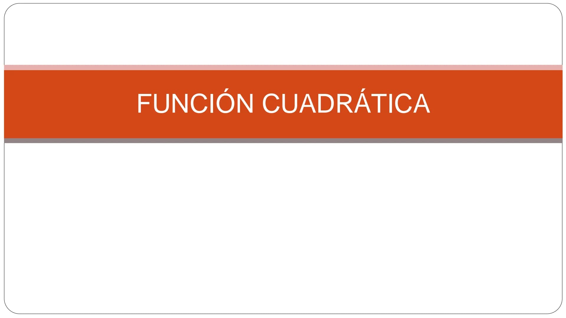 FUNCIÓN CUADRÁTICA Función cuadrática
Una función de la forma f(x) = ax² + bx + c, donde a, b, c ER ya #0,
recibe el nombre de función cuadr