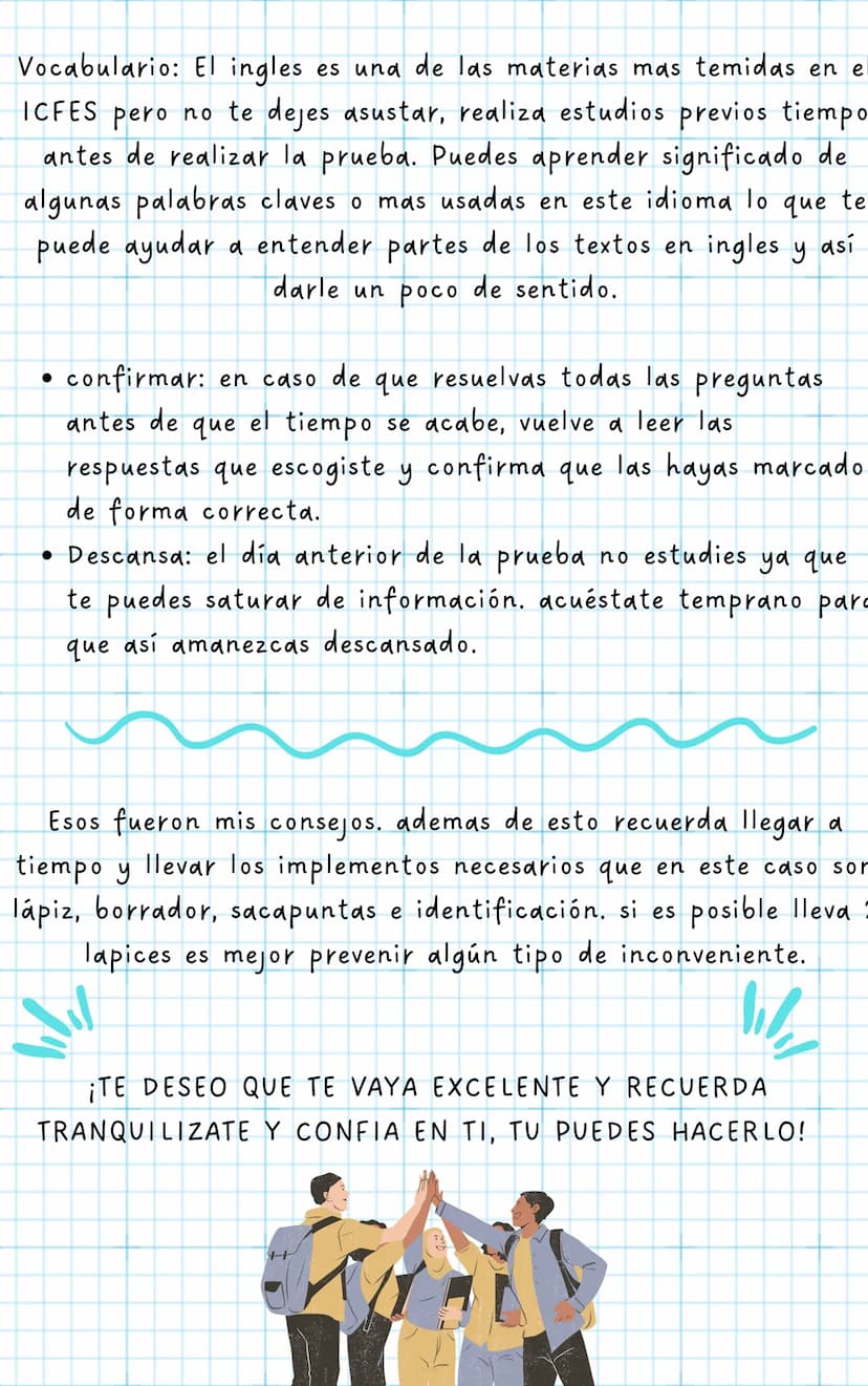Tips y consejos para el ICFES
Debes de tener tranquilidad y confianza aunque suene un
poco cliché es algo real y necesario para presentar es