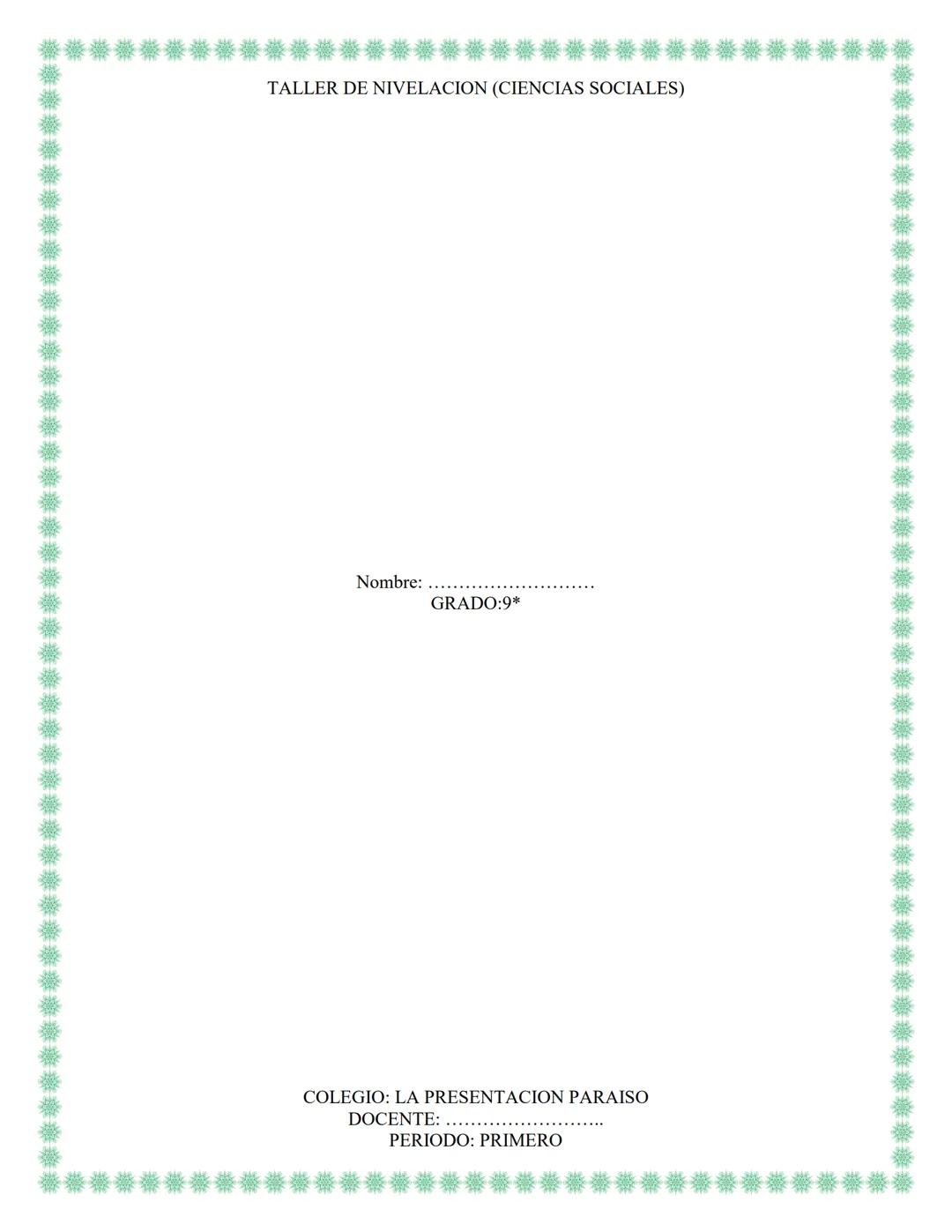TALLER DE NIVELACION (CIENCIAS SOCIALES)
Nombre:
GRADO:9*
COLEGIO: LA PRESENTACION PARAISO
DOCENTE:
PERIODO: PRIMERO ¿Qué es la geografía ec