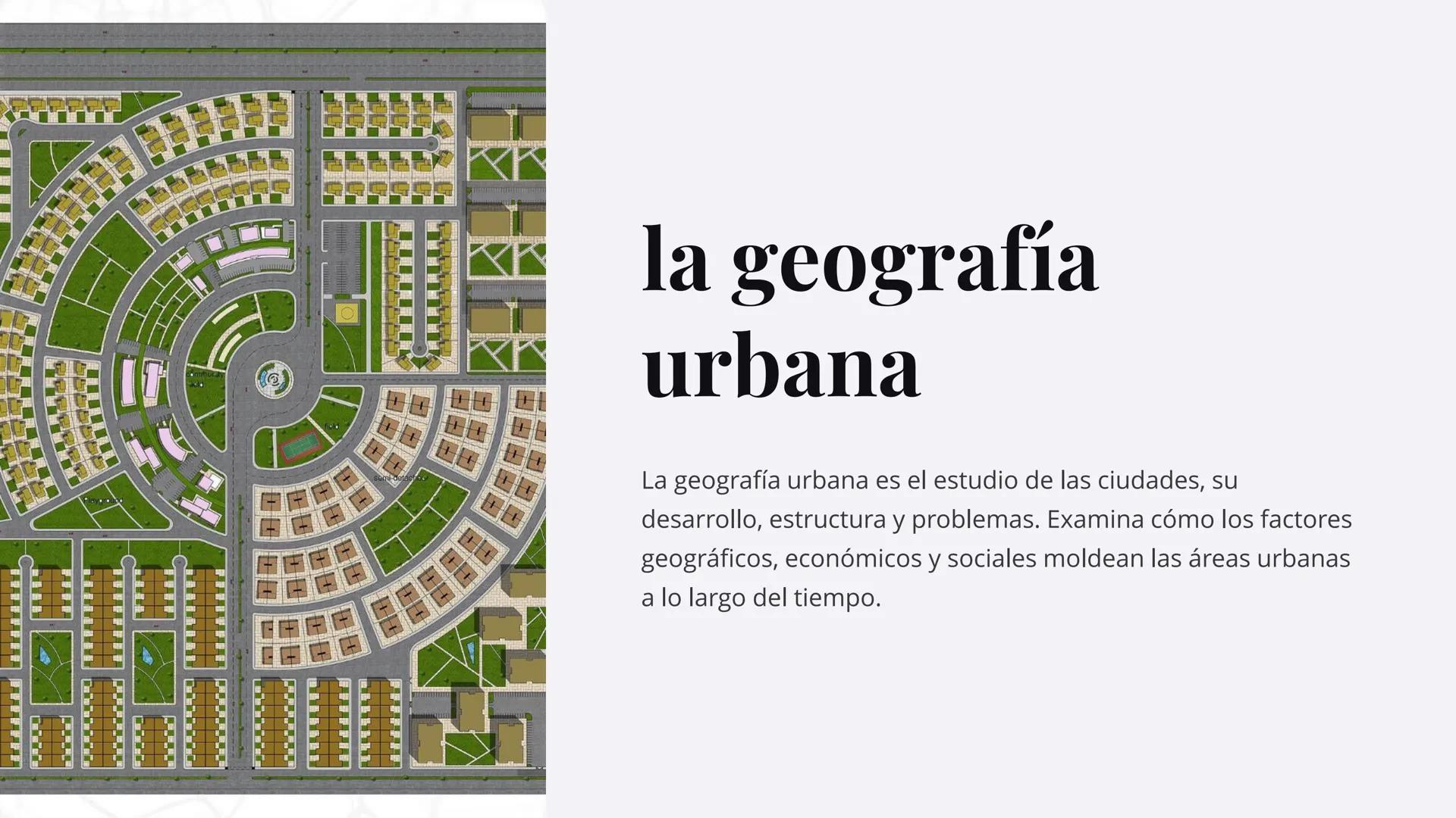 la geografía
urbana
La geografía urbana es el estudio de las ciudades, su
desarrollo, estructura y problemas. Examina cómo los factores
geog