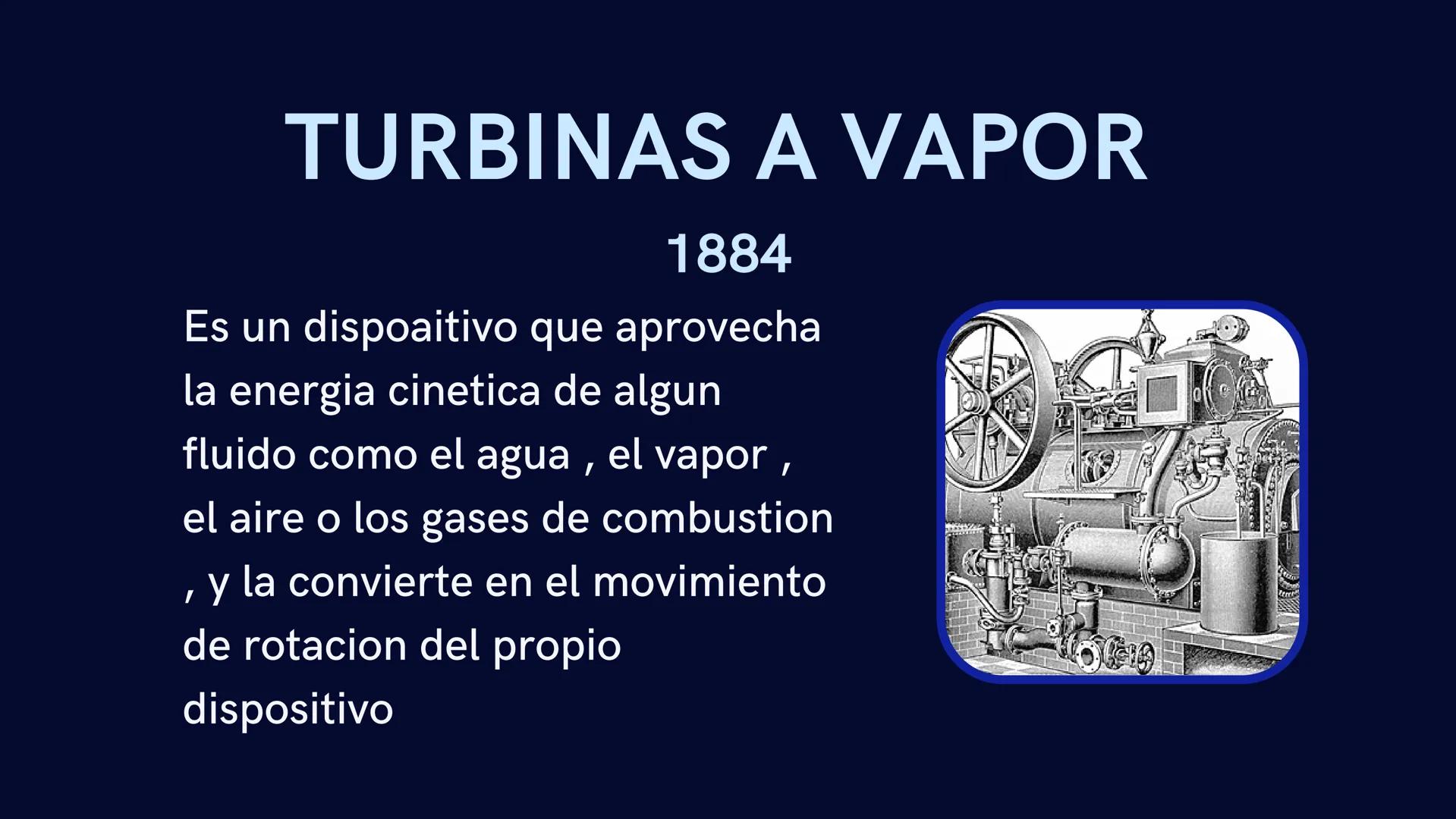 TURBINAS # ¿QUE SON LAS TURBINAS?

Una turbina es un dispositivo que aprovecha la
energía cinética de algún fluido, como el agua, el
vapor, 