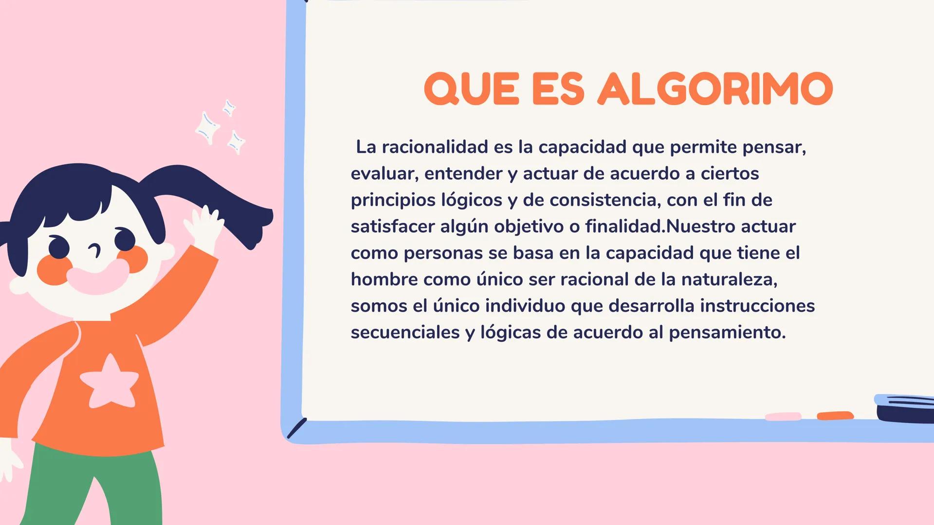 ว
QUE ES ALGORIMO
La racionalidad es la capacidad que permite pensar,
evaluar, entender y actuar de acuerdo a ciertos
principios lógicos y d