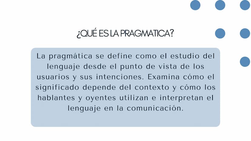 PRAGMÁTICA ¿QUÉ ES LA PRAGMATICA?
La pragmática se define como el estudio del
lenguaje desde el punto de vista de los
usuarios y sus intenci