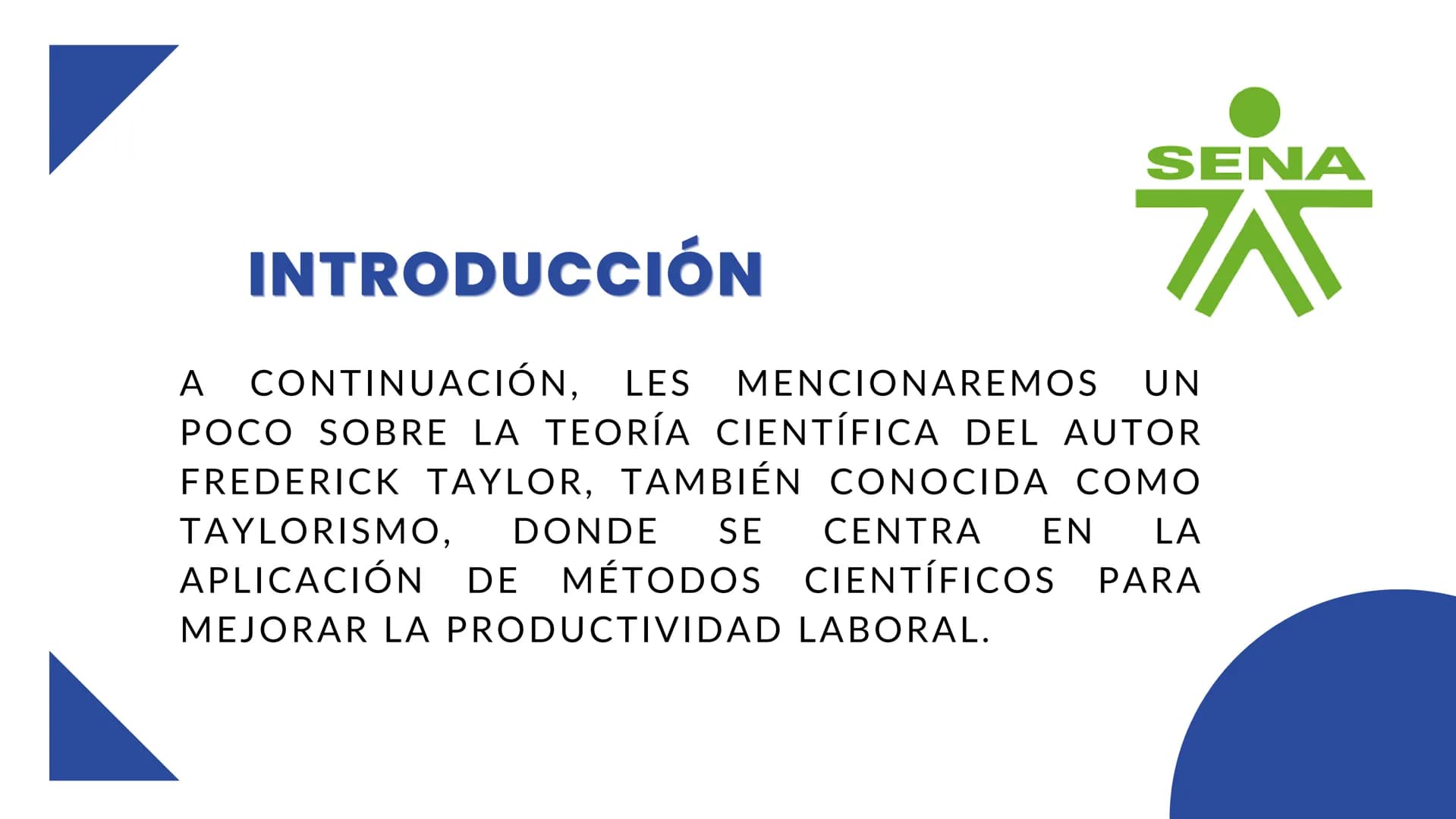TEORÍA
SENA
A
CIENTÍFICA ADMINISTRATIVA CONTENIDOS
SENA
자
⚫ INTRODUCCIÓN
• BIOGRAFÍA
• ORIGEN
• PRINCIPIOS DE LA TEORÍA
• VENTAJAS Y DESVENT