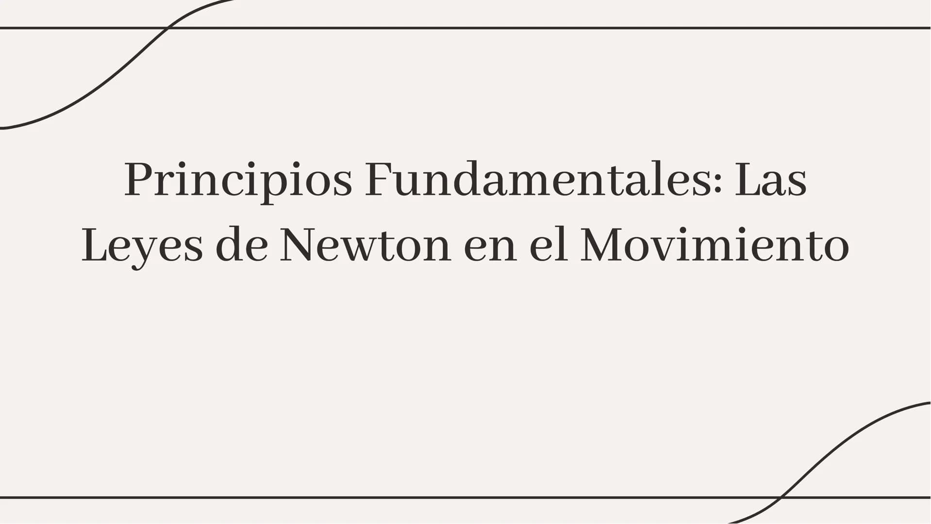 Principios Fundamentales: Las
Leyes de Newton en el Movimiento En esta presentación exploraremos los Principios Fundamentales de las Leyes d