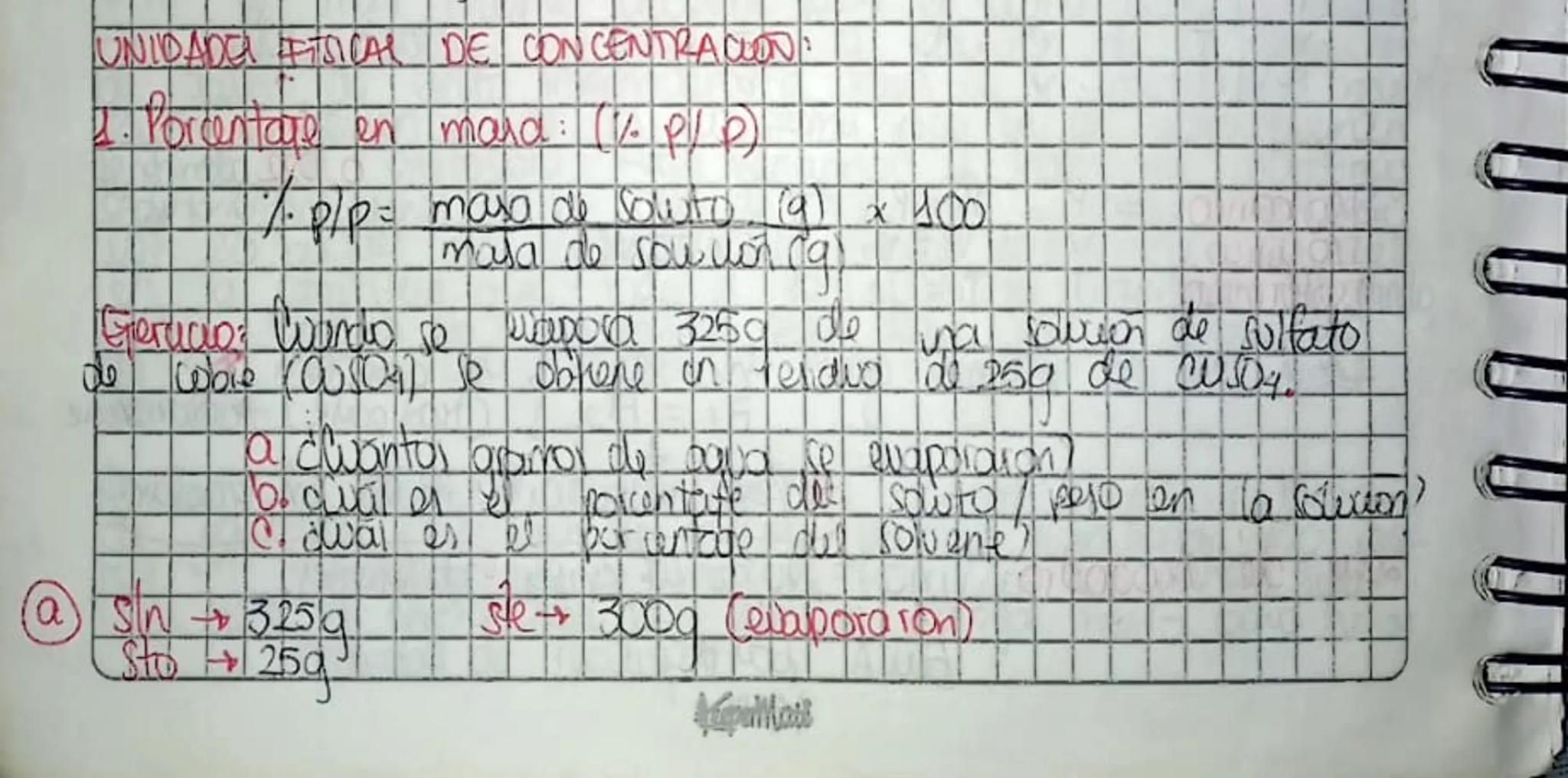 # UNIDADER FITSICAL DE CONCENTRACION:

1. Porcentaje en mara: (1% ρ/ ρ)

% p/p = maso de Coluto. (g) x 100

malal de sou won ig

Giercicio W