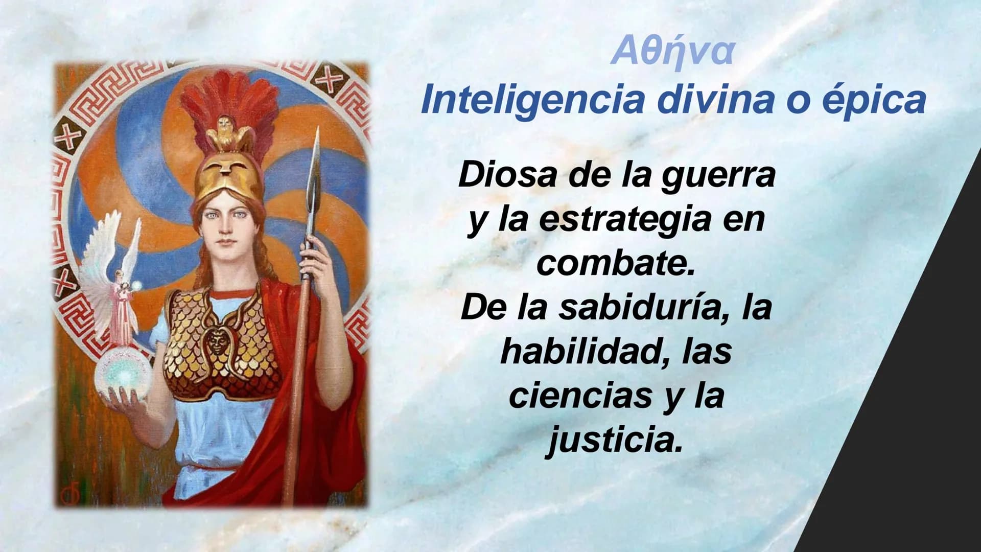 ATENEA
DIOSA GRIEGA EX
Αθήνα
Inteligencia divina o épica
Diosa de la guerra
y la estrategia en
combate.
De la sabiduría, la
habilidad, las
c