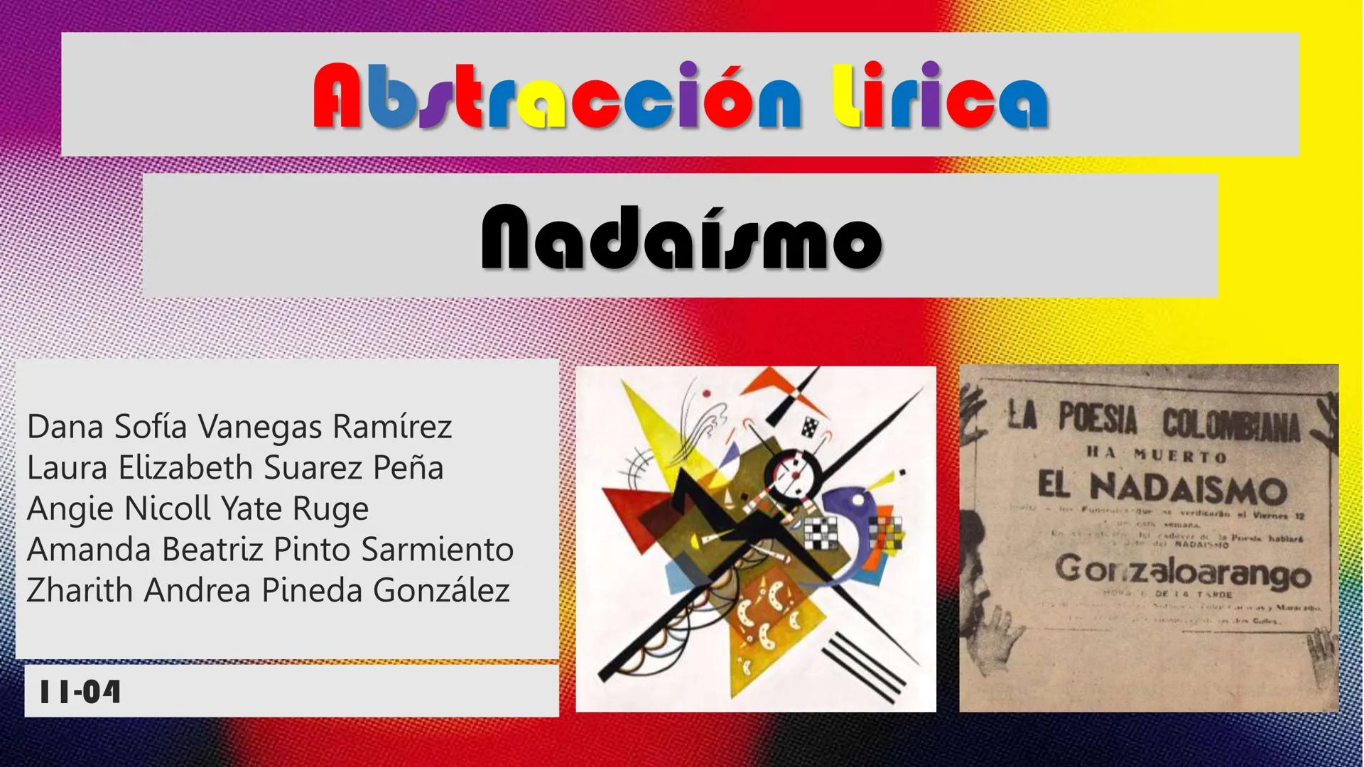 Abstracción irica
Nadaísmo
Dana Sofía Vanegas Ramírez
Laura Elizabeth Suarez Peña
Angie Nicoll Yate Ruge
Amanda Beatriz Pinto Sarmiento
Zhar