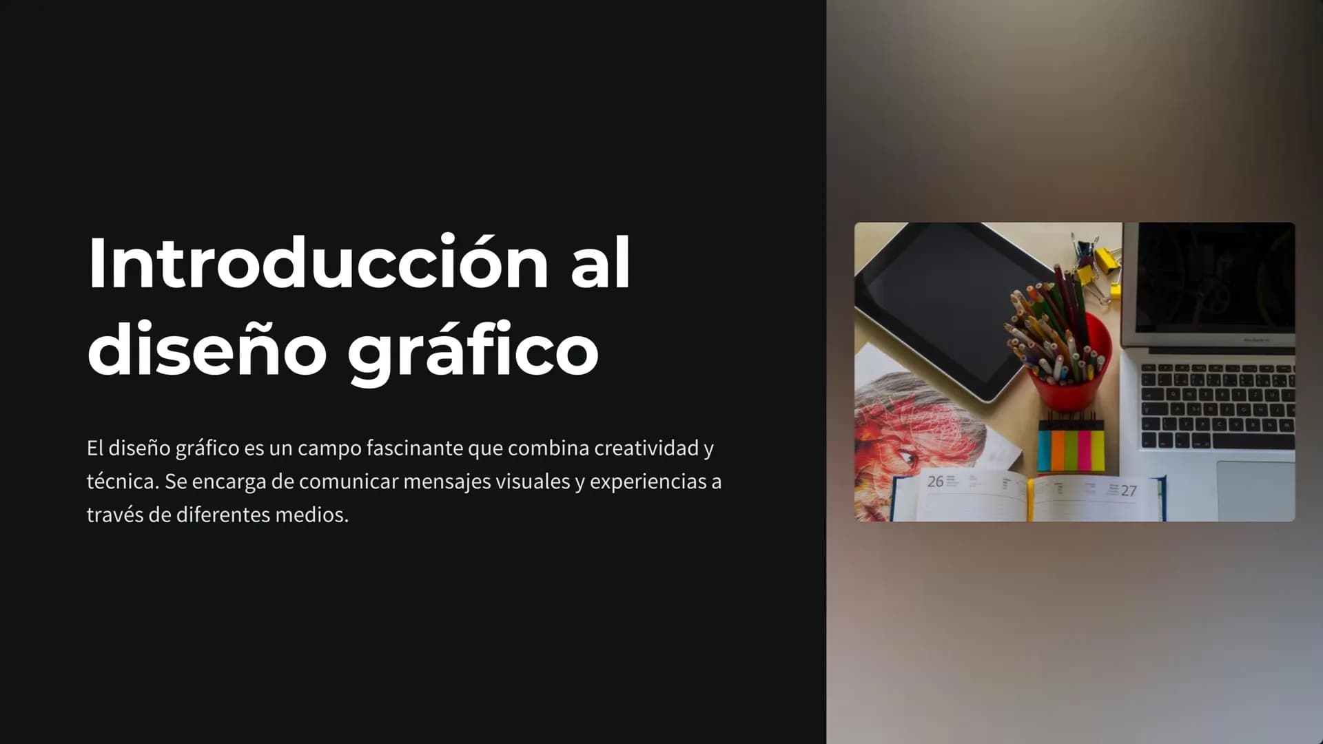 Introducción al
diseño gráfico
El diseño gráfico es un campo fascinante que combina creatividad y
técnica. Se encarga de comunicar mensajes 