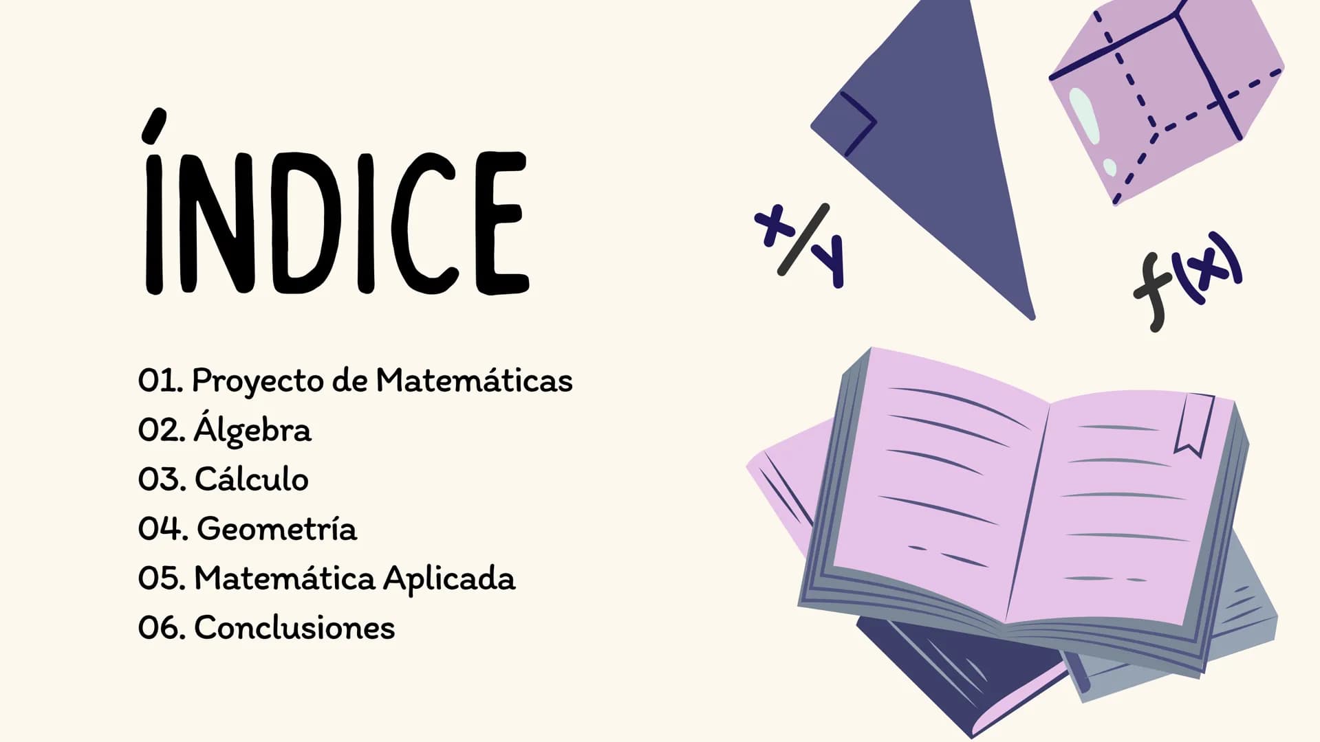 f(x)
Centro
Ensigna
PROYECTO DE
6 MATEMÁTICAS S
+/
Valentina
√x ÍNDICE
01. Proyecto de Matemáticas
02. Álgebra
03. Cálculo
04. Geometría
05.