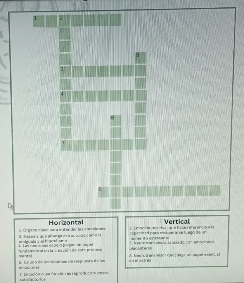 --- OCR Start ---
7
1
2
4
5
3
6
8
Horizontal
1. Órgano clave para entender las emociones.
3. Sistema que alberga estructuras como la
amígdal