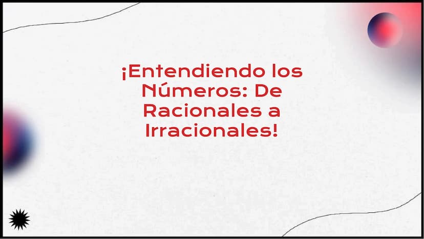 ¡Entendiendo los
Números: De
Racionales a
Irracionales! ¡Bienvenidos!
¡Vamos a explorar el fascinante mundo de los números!
Desde los racion