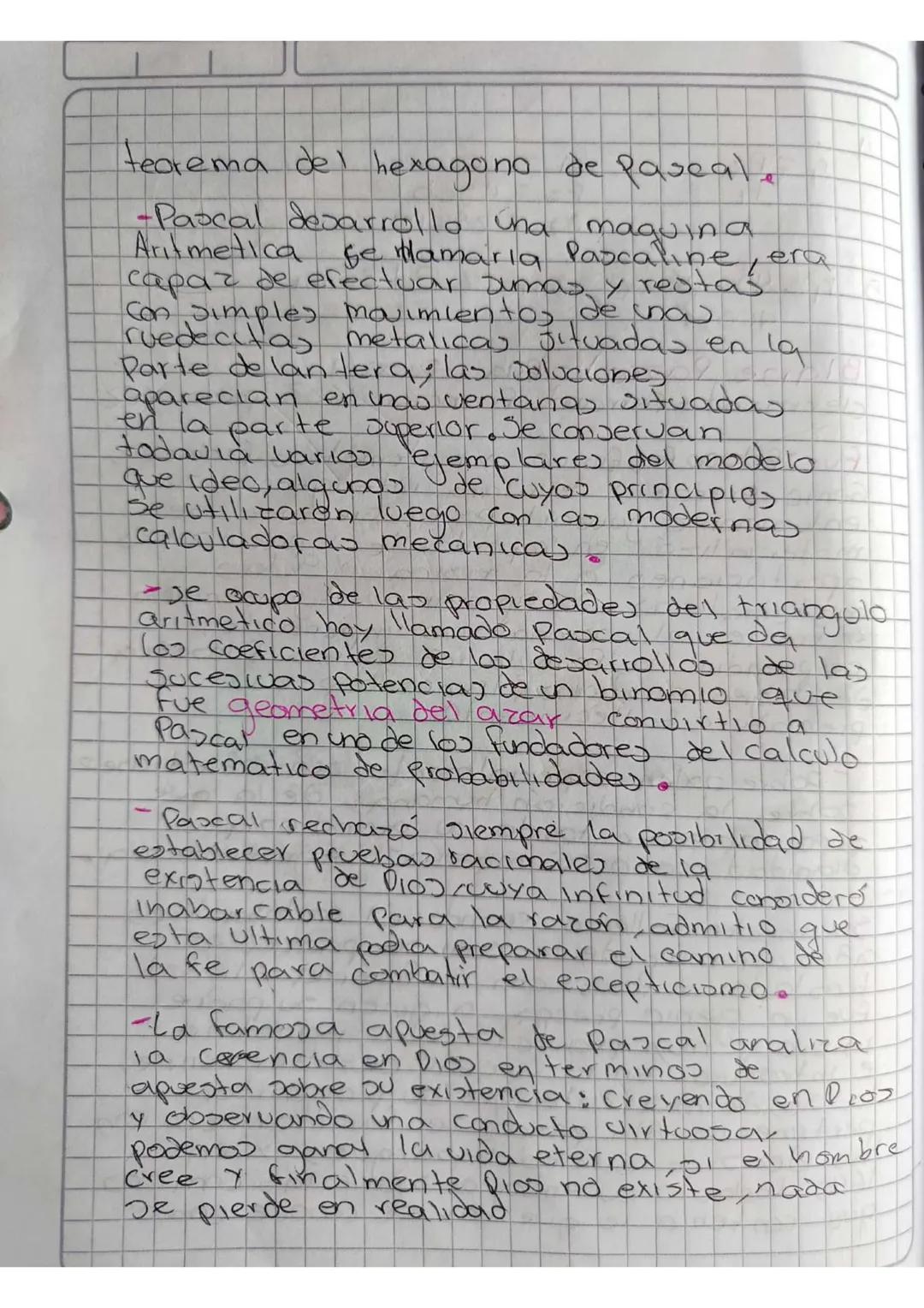 teorema del hexagono de pascal,
-Pascal desarrollo una maquina
Aritmetica se Hamaria Pascaline, era
capaz de erectuar sumas y restas
Con sim