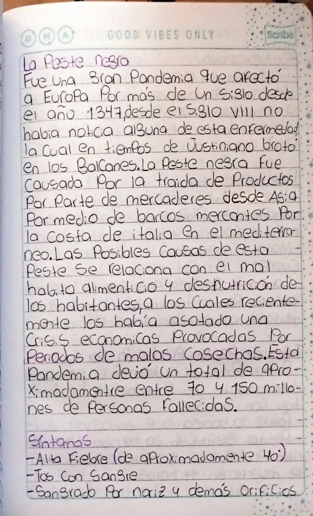 GOOD VIBES ONLY
Scribe
# La Peste nesro
Fue una Bran Pandemia que afectó
a Europa Por más de un sislo desde
el año 1347, desde el 5,810 vill