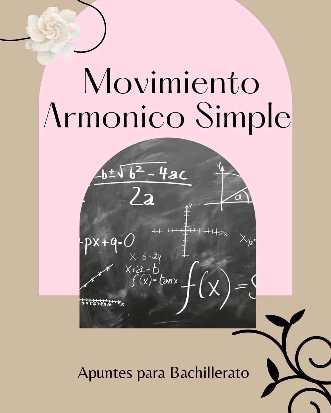 Movimiento
Armonico Simple
<b±√6²-4ac
2a
px+9-0
X-6-24
x+a=b
f(x)=tanx
a
X1/2
" f(x) = s
Apuntes para Bachillerato TEMA / MATERIA
Fisica: Mo