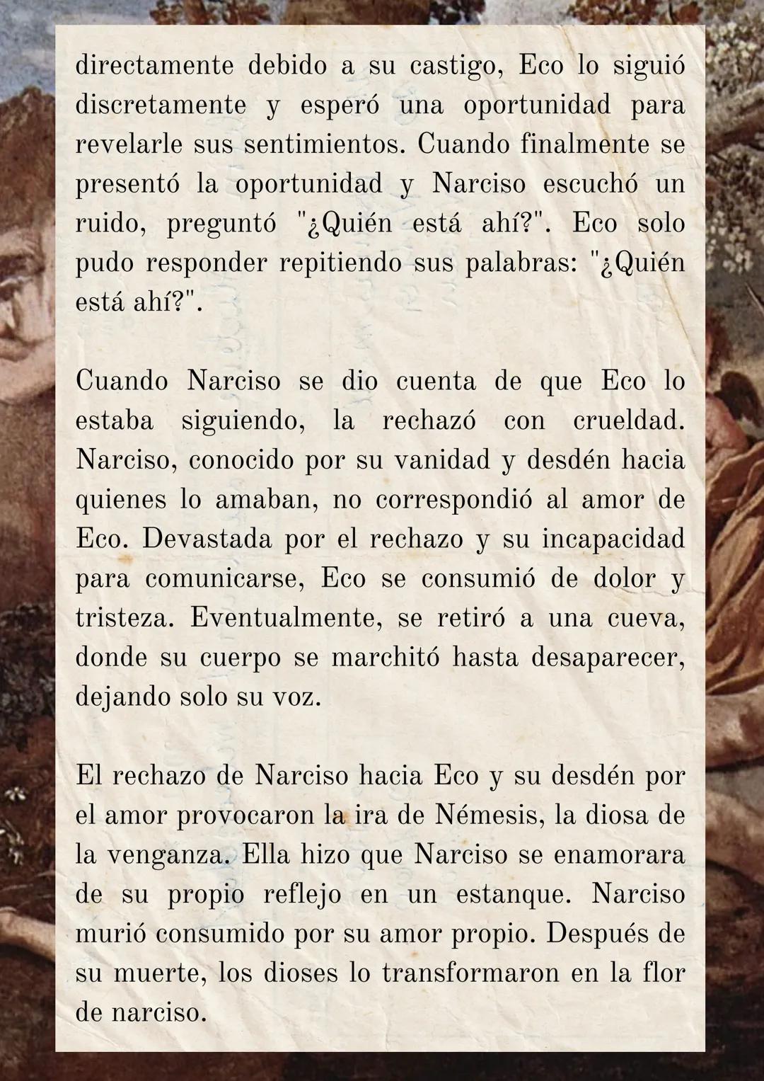 MITO GRIEGO SOBRE
ECO
Eco era una ninfa de los bosques y montañas
conocida por su habilidad para hablar de manera
elocuente y por su amor a 