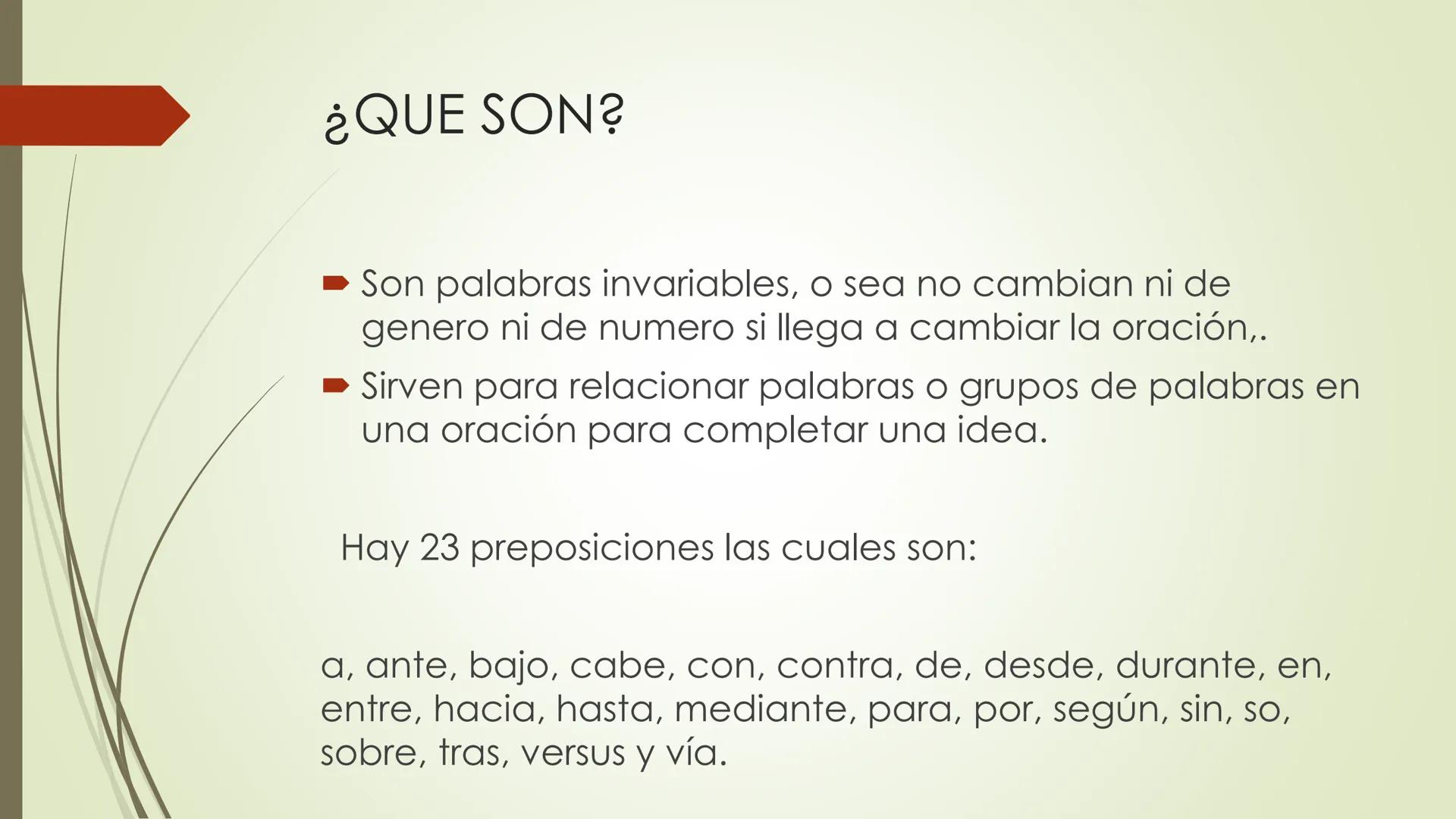 # ¿QUE SON?

► Son palabras invariables, o sea no cambian ni de
genero ni de numero si llega a cambiar la oración,.

► Sirven para relaciona