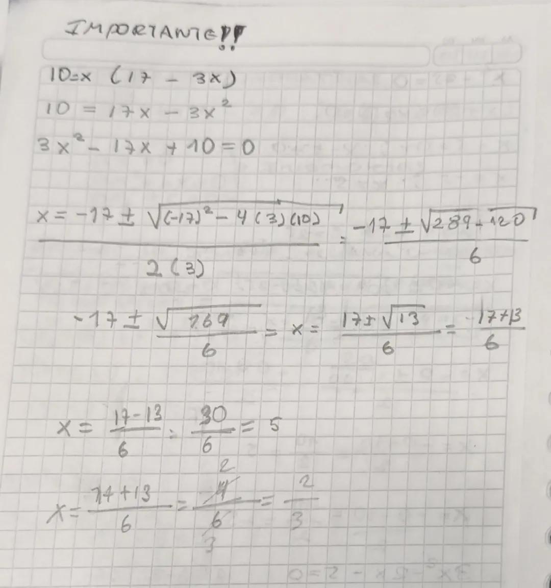 IMPORTANTE!!
10=x (17 - 3x)
10 = 17x - 3x²
3x² - 17x + 10 = 0
x = -17 ± √(-17)² - 4 (3)(10)  -17 ± √289 + 120
2 (3)                6
-17 ± √