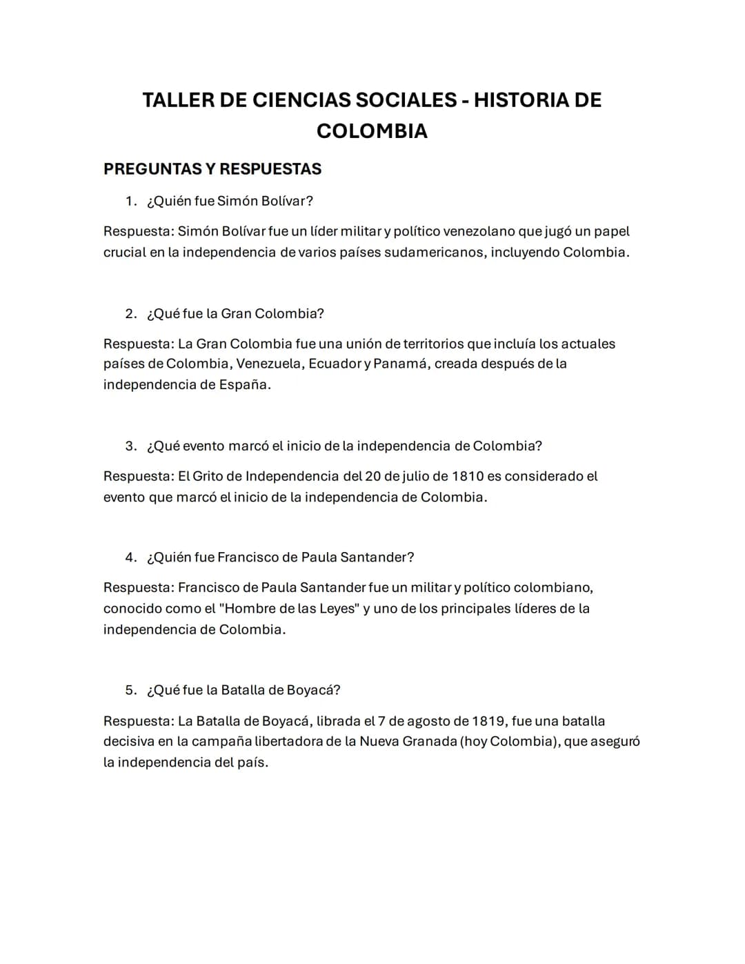 TALLER DE CIENCIAS SOCIALES - HISTORIA DE
COLOMBIA
PREGUNTAS Y RESPUESTAS
1. ¿Quién fue Simón Bolívar?
Respuesta: Simón Bolívar fue un líder