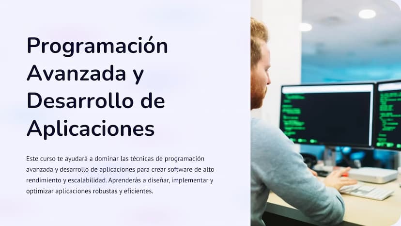 Programación
Avanzada y
Desarrollo de
Aplicaciones
Este curso te ayudará a dominar las técnicas de programación
avanzada y desarrollo de apl