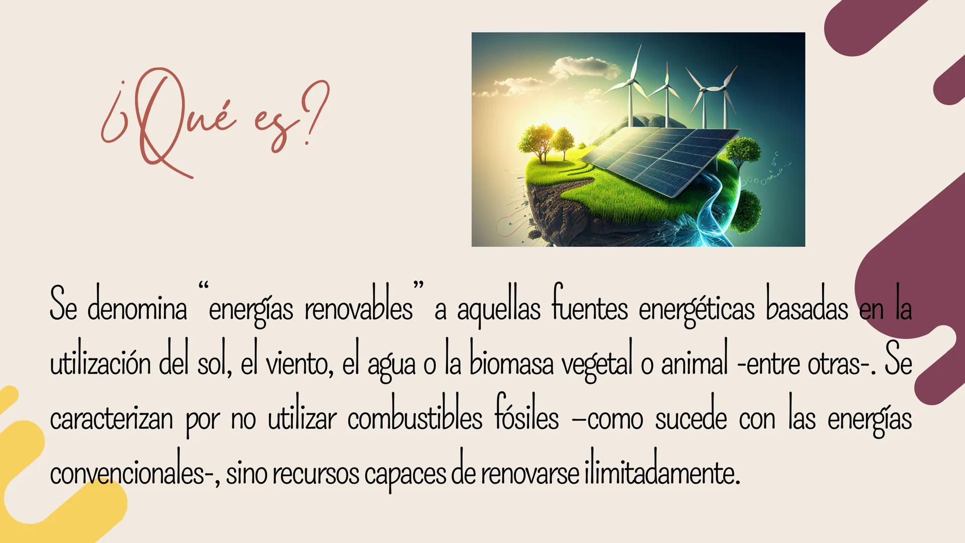 Energia
renovable ¿Qué es?
66
"
Se denomina "energías renovables” a aquellas fuentes energéticas basadas en la
utilización del sol, el vient