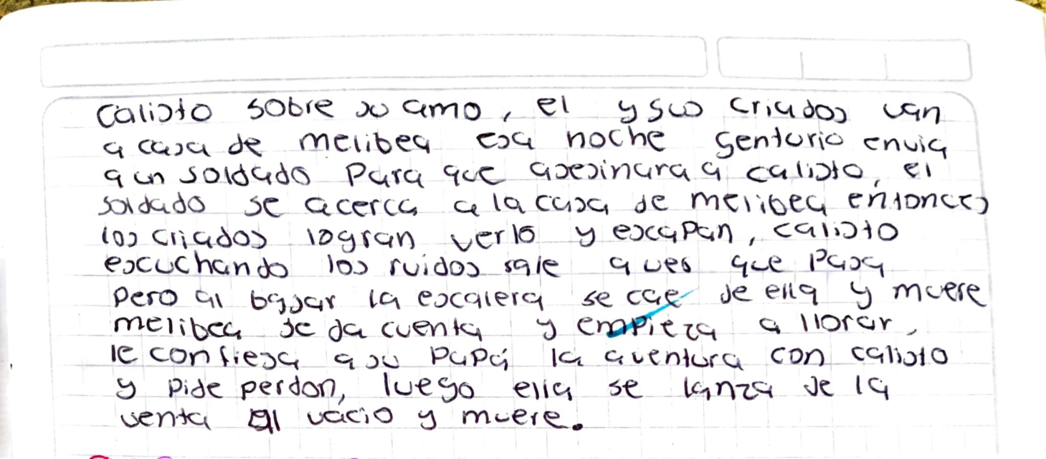 8 ACROSTICO
C
cuando calisto va ar Jardín en
Buxa de un halcon aur se encuentra
Con melibea yinmediatamente be
enamora de ella y le declara 