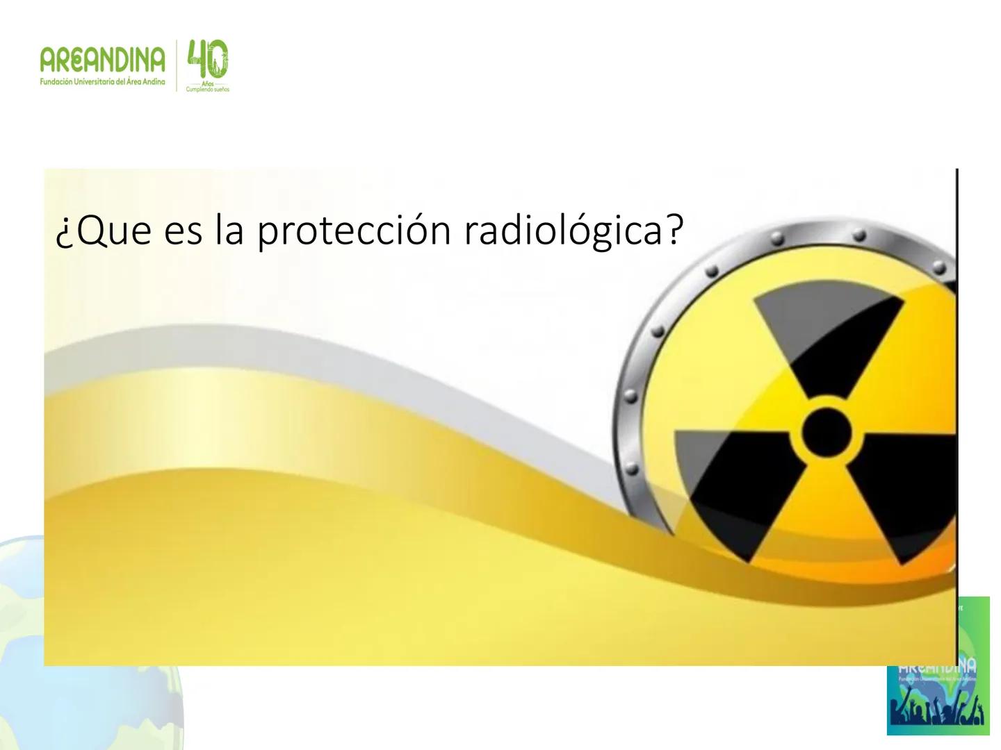 AREANDINA 40
Fundación Universitaria del Área Andina
Años
Cumpliendo sueños

PROTECCIÓN RADIOLÓGICA

JORGE LUIS QUINTERO LOPEZ
Ingeniero Fís