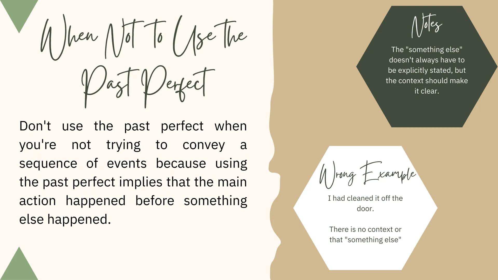 Perfect Tenses Past Perfect

Structure:
(+) Subject + had + Verb (past participle) + Complement
(-) Subject + had not + Verb (past participl