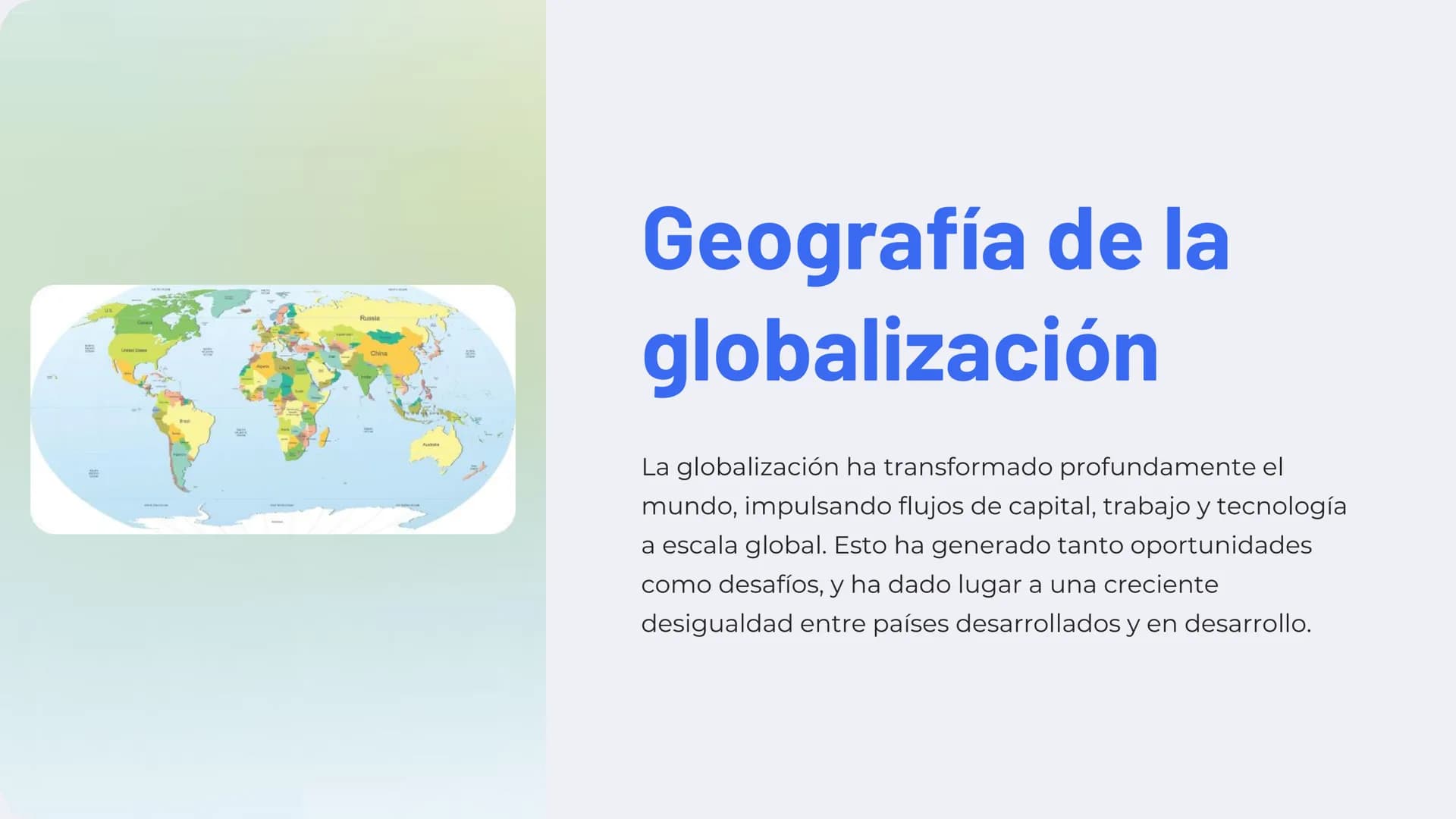 Geografía de la
globalización
La globalización ha transformado profundamente el
mundo, impulsando flujos de capital, trabajo y tecnología
a 