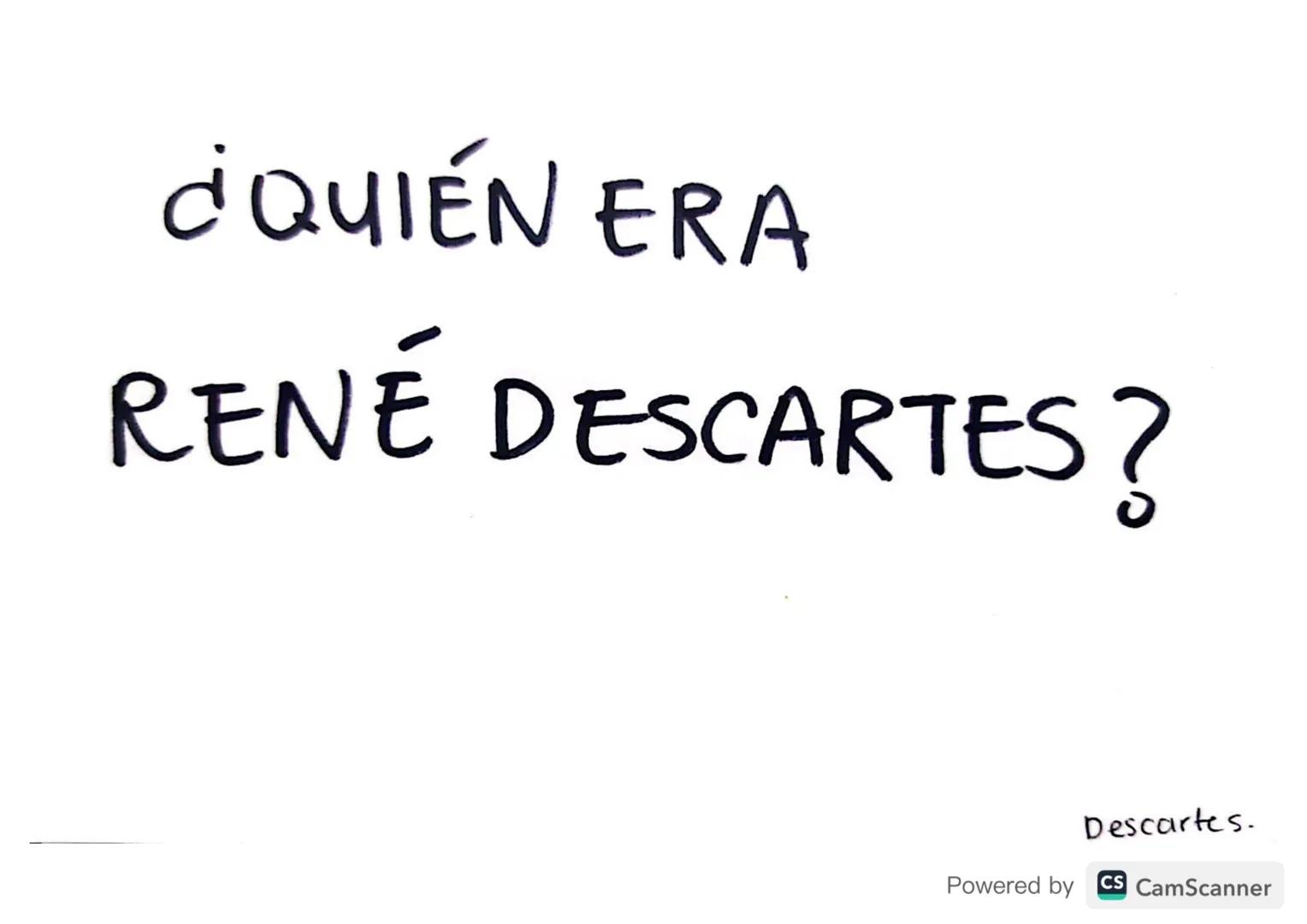 ¿QUIÉN ERA
RENÉ DESCARTES?
Descartes.
Powered by CS CamScanner → Primer filósofo del Renacimiento.
→>>>>
Inauguro como actitud filosófica el