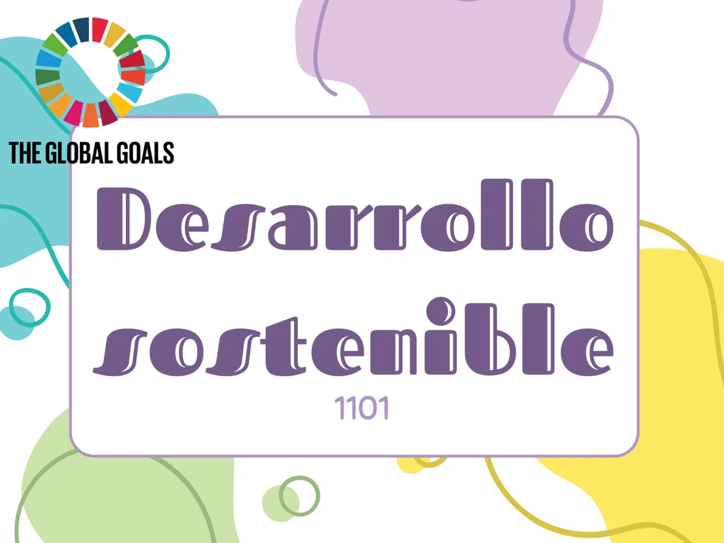 THE GLOBAL GOALS
Desarrollo
sostenible
1101 Que es ¿?
mplica cómo debemos vivir hoy si
queremos un futuro mejor, ocupándose de
las necesidad
