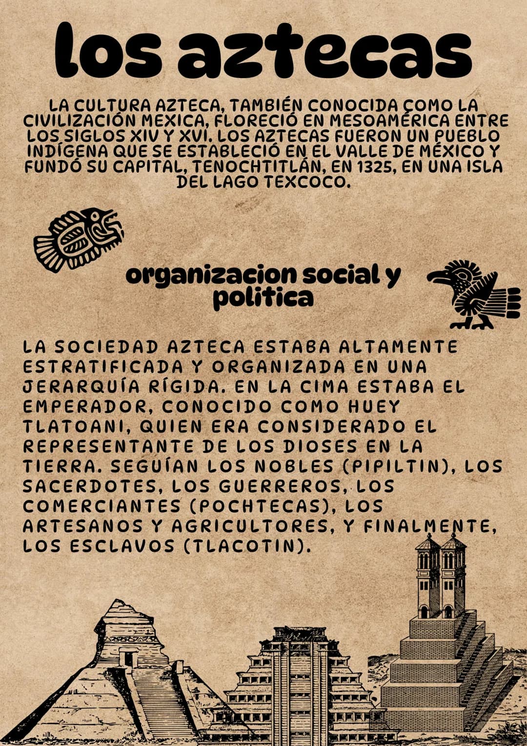 los aztecas
LA CULTURA AZTECA, TAMBIÉN CONOCIDA COMO LA
CIVILIZACIÓN MEXICA, FLORECIÓ EN MESOAMÉRICA ENTRE
LOS SIGLOS XIV Y XVI. LOS AZTECAS
