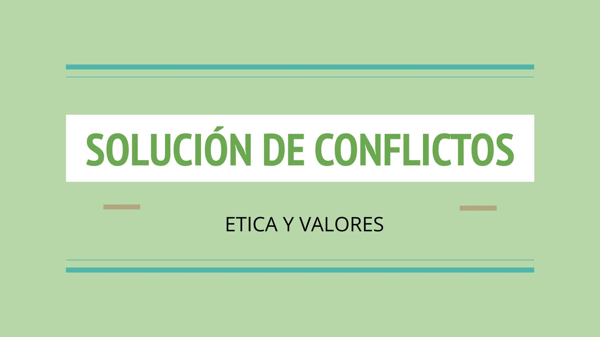 SOLUCIÓN DE CONFLICTOS
ETICA Y VALORES CONFLICTO:
Tiene diversas interpretaciones, pero es frecuentemente utilizada la definición de Hocker 