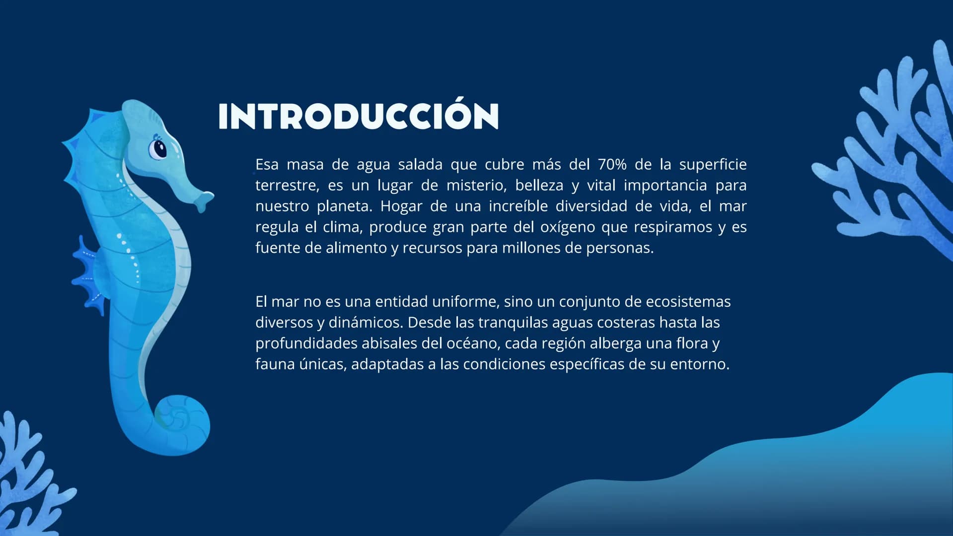EL MAR INTRODUCCIÓN
Esa masa de agua salada que cubre más del 70% de la superficie
terrestre, es un lugar de misterio, belleza y vital impor