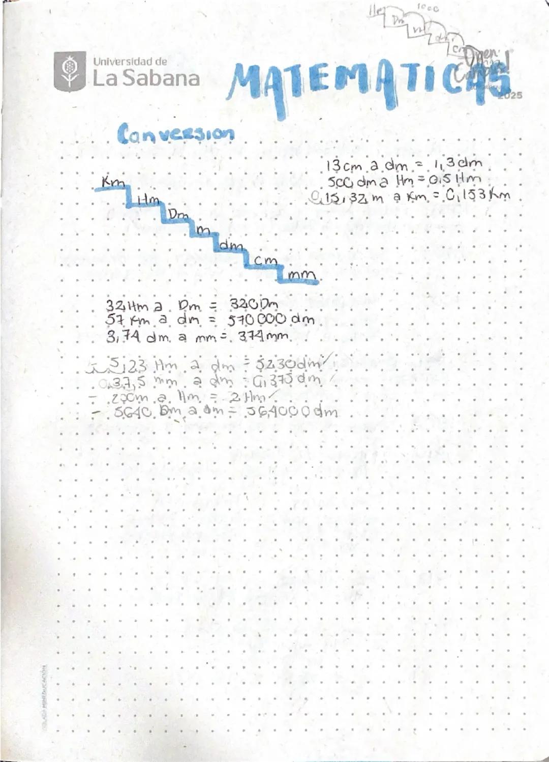 Universidad de
La Sabana MATEMATICAS..
Can version
Hm
13cm adm = 1,3dm
500 dma Hm015 Hm
15132m akm = 0,153 km
Dn
cm
mm
321tma. Dm 3200m
57 k