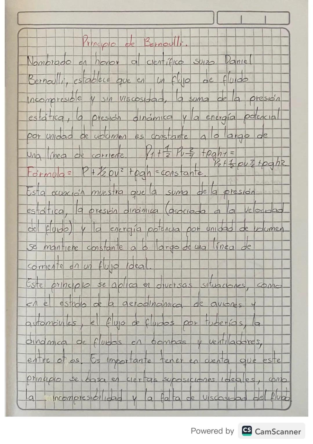 Principio de Bernoulli.
Nombrado en honor al científico Suizo Daniel
Bernoulli, establece
que
en
де
un flujo de fluido
ta suma
Incompresible