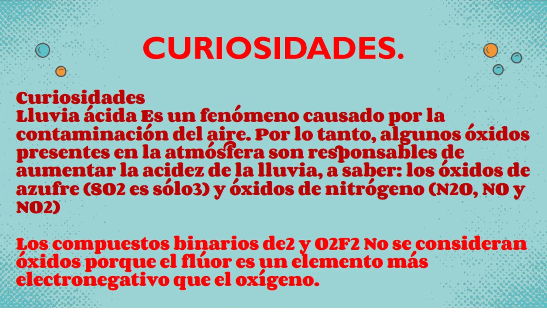 LOS ÓXIDOS QUE ES UN ÓXIDO.
Un óxido es un compuesto químico, compuesto por por lo menos un átomo de oxígeno y un
átomo de cualquier otro co
