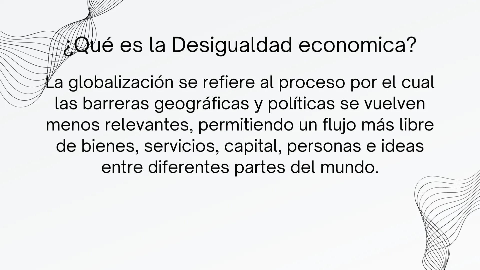 DESIGUALDAD
ECONOMICA ¿Qué es la Desigualdad economica?
La globalización se refiere al proceso por el cual
las barreras geográficas y políti