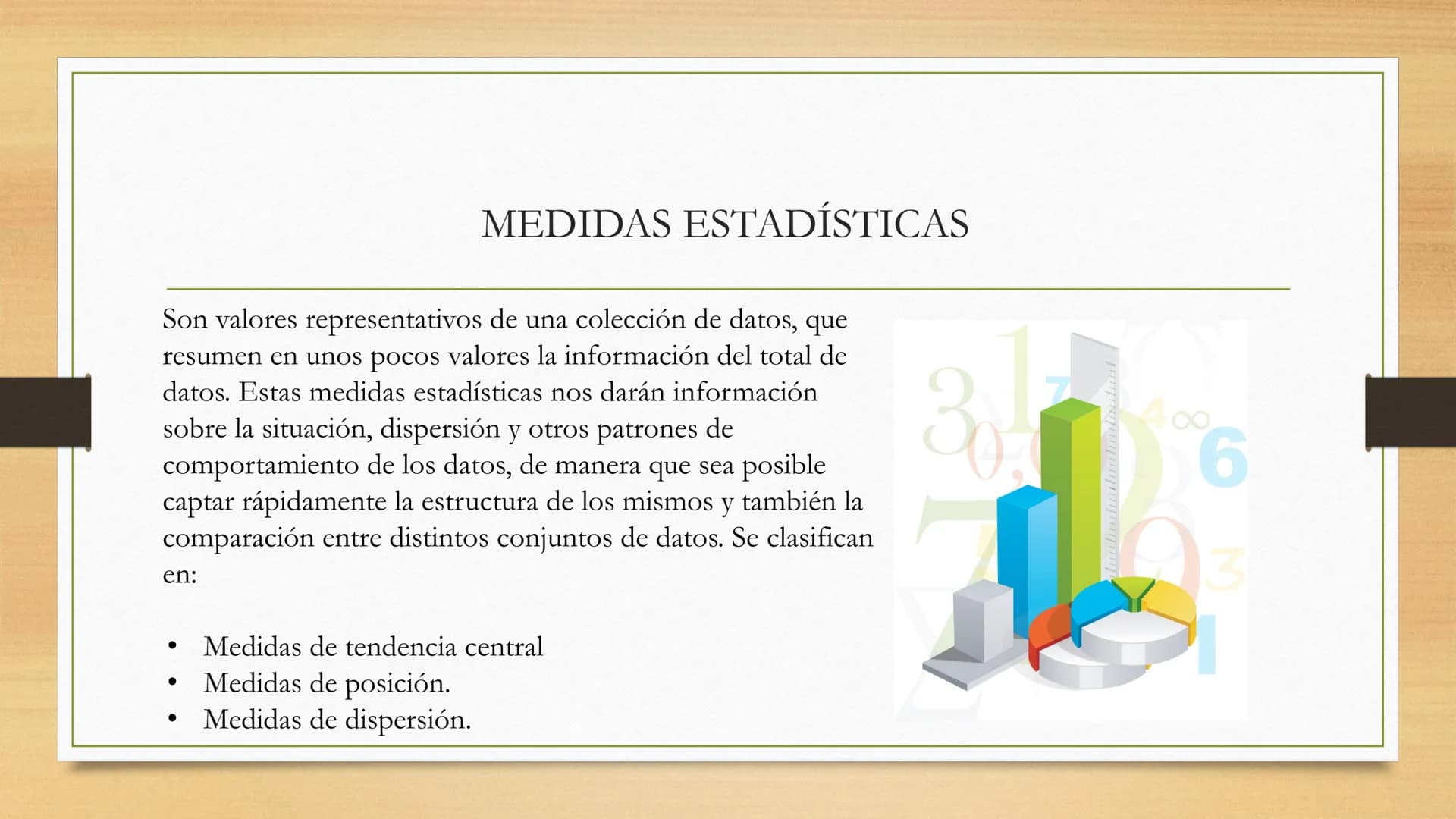 MEDIDAS
ESTADÍSTICAS MEDIDAS ESTADÍSTICAS
Son valores representativos de una colección de datos, que
resumen en unos pocos valores la inform