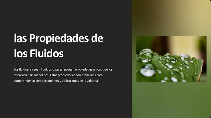 las Propiedades de
los Fluidos
Los fluidos, ya sean líquidos o gases, poseen propiedades únicas que los
diferencian de los sólidos. Estas pr