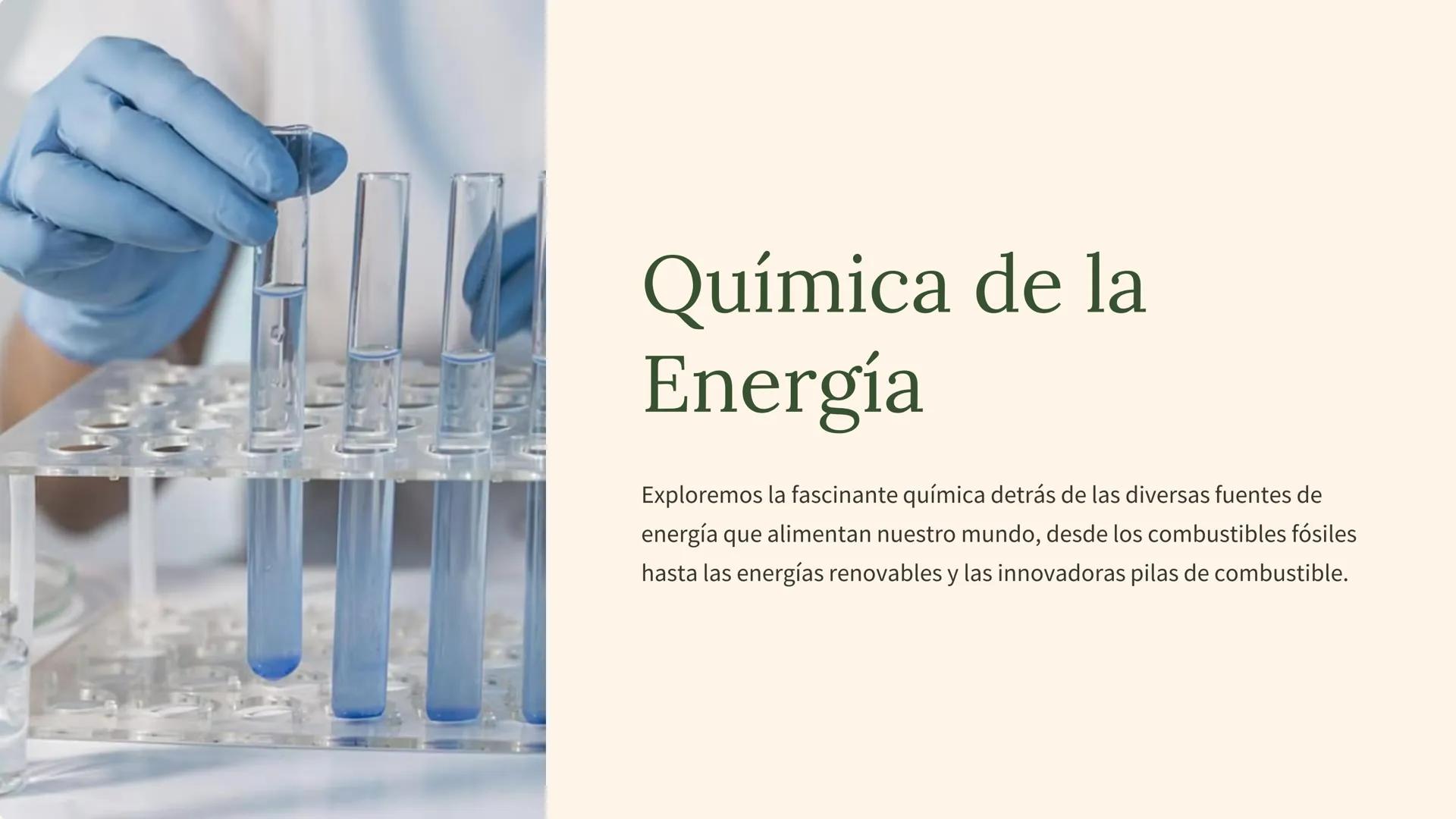 Química de la
Energía
Exploremos la fascinante química detrás de las diversas fuentes de
energía que alimentan nuestro mundo, desde los comb