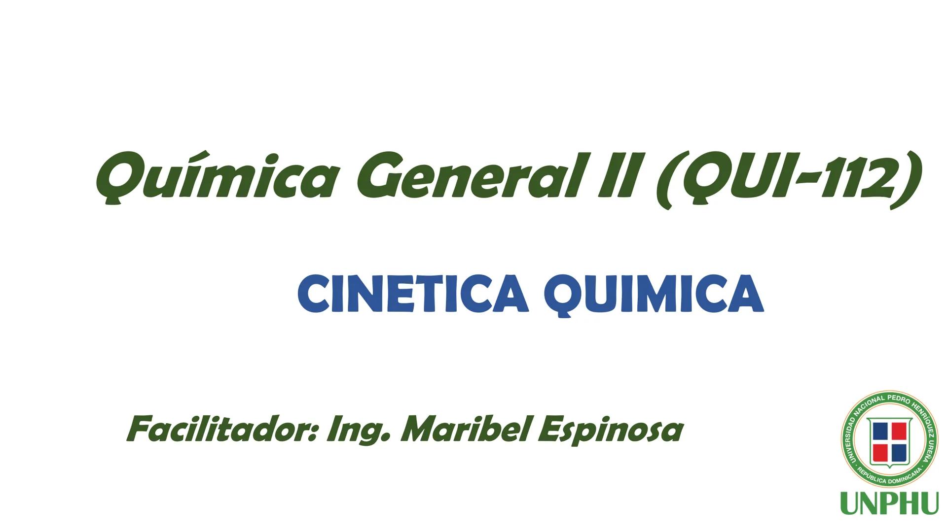 # Química General II (QUI-112)

# CINETICA QUIMICA

Facilitador: Ing. Maribel Espinosa

NIVERSIDAD NACIONAL PEDRO HENRIQUEZ URENA

REPÚBLICA