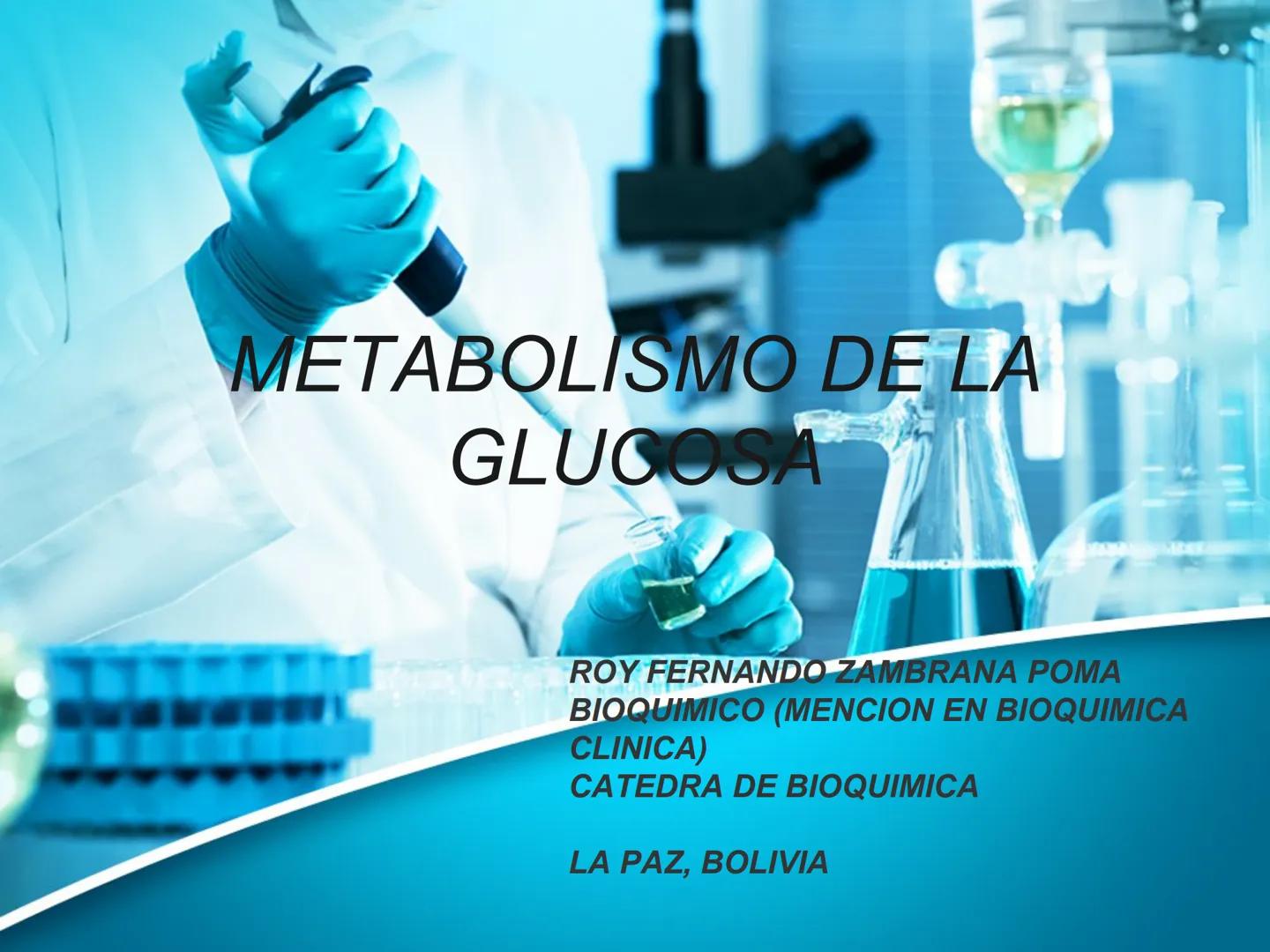 METABOLISMO DE LA
GLUCOSA

ROY FERNANDO ZAMBRANA POMA
BIOQUIMICO (MENCION EN BIOQUIMICA
CLINICA)
CATEDRA DE BIOQUIMICA

LA PAZ, BOLIVIA # GL