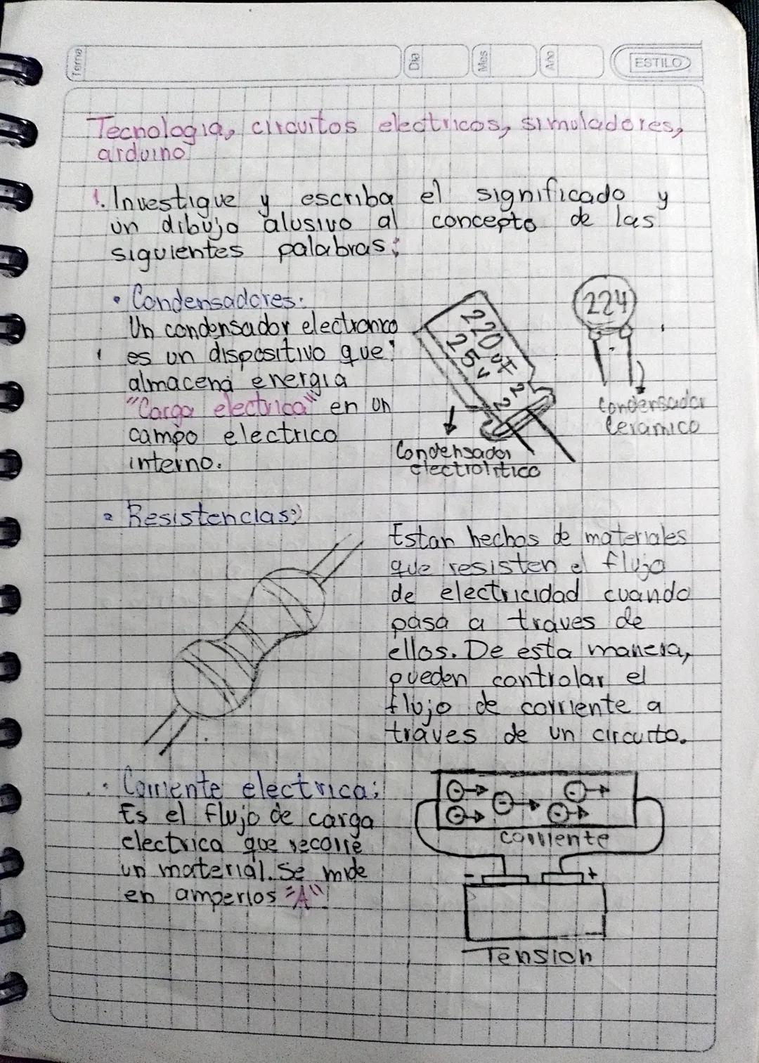 Tema
8
Mes
Ano
ESTILO
Tecnologia, circuitos electricos, simuladores,
arduino

1. Investigue y escriba el significado y
un dibujo alusivo al 