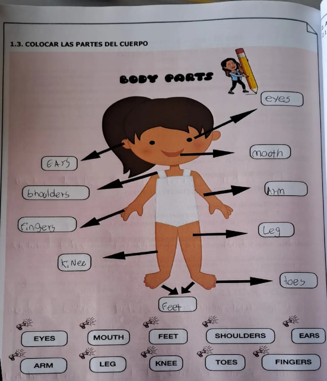 1.3. COLOCAR LAS PARTES DEL CUERPO
EA55
bhoulders
Fingers
Nee
BODY PARTS
Feet
EYES
MOUTH
FEET
eyes
mooth
SHOULDERS
ARM
LEG
KNEE
TOES
AM
Leg
